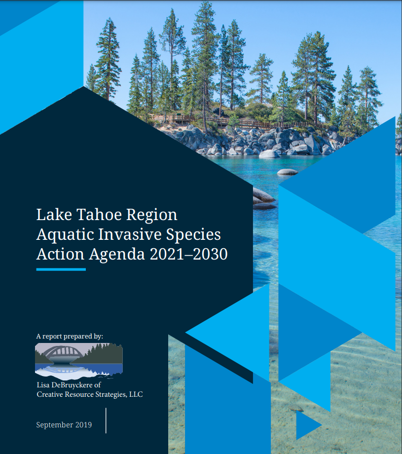 Image shows the cover of a document that reads "Lake Tahoe Region Aquatic Invasive Species Action Agenda 2021-2030. A report prepared by: Lisa DeBruyckere of Creative Resource Strategies, LLC. September 2019". The cover is different shades of blue with white writing and a background image of Sand Harbor in Lake Tahoe on the right hand side.